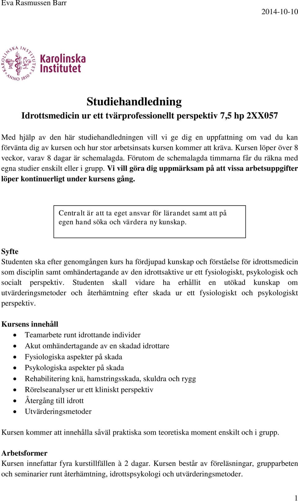 Vi vill göra dig uppmärksam på att vissa arbetsuppgifter löper kontinuerligt under kursens gång. Centralt är att ta eget ansvar för lärandet samt att på egen hand söka och värdera ny kunskap.