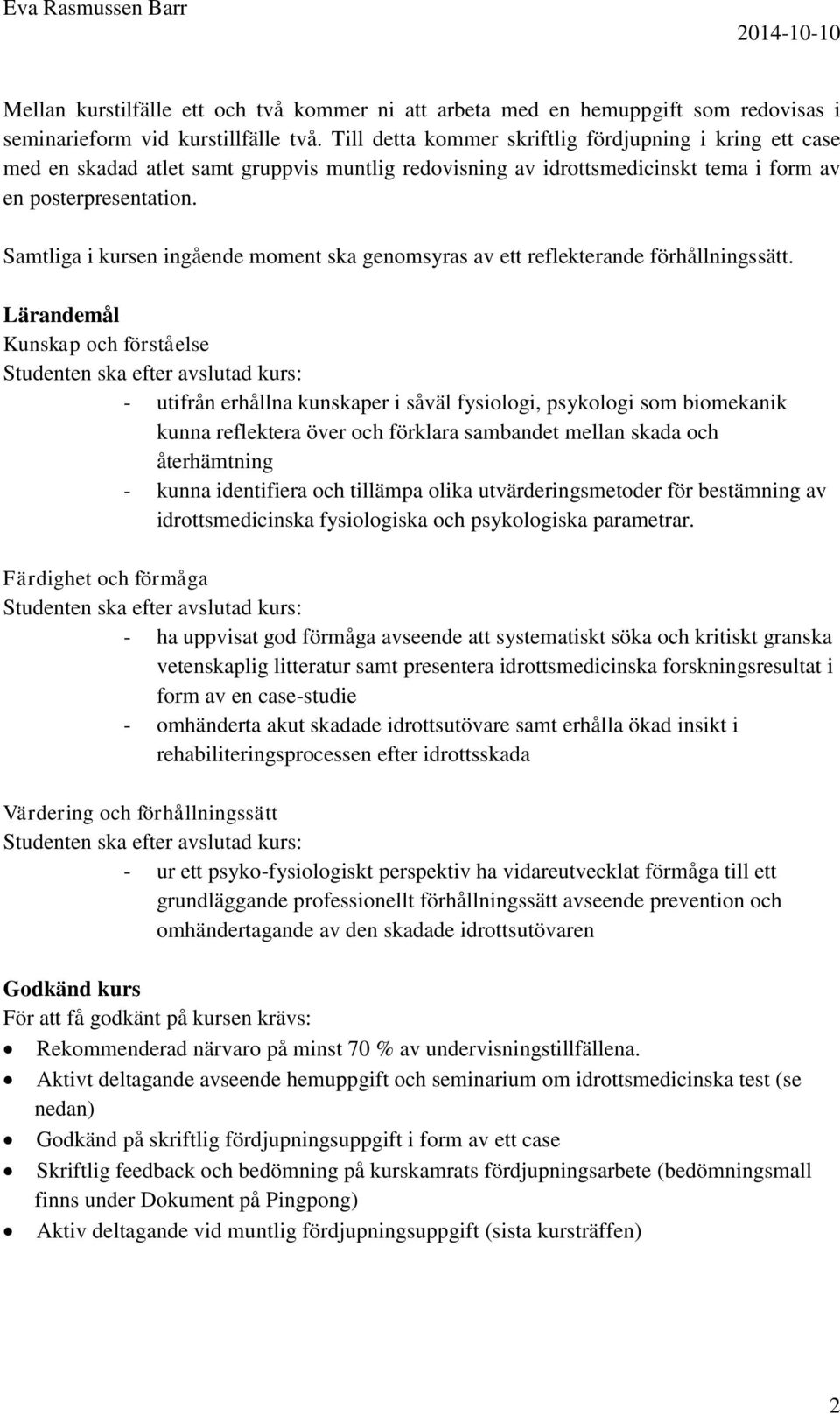 Samtliga i kursen ingående moment ska genomsyras av ett reflekterande förhållningssätt.