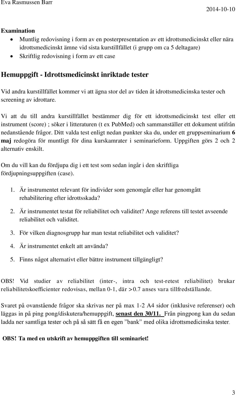 Vi att du till andra kurstillfället bestämmer dig för ett idrottsmedicinskt test eller ett instrument (score) ; söker i litteraturen (t ex PubMed) och sammanställer ett dokument utifrån nedanstående