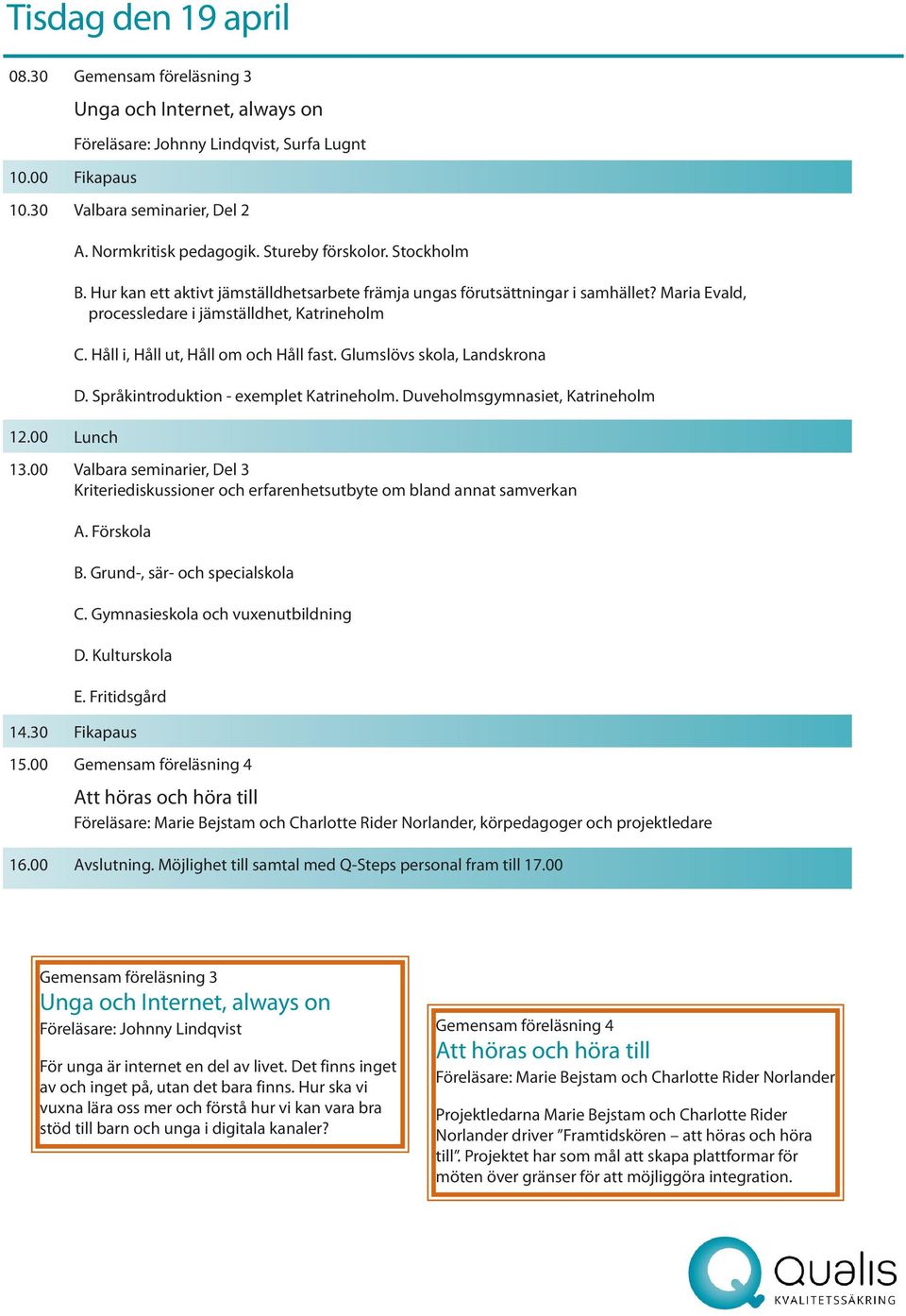 Håll i, Håll ut, Håll om och Håll fast. Glumslövs skola, Landskrona D. Språkintroduktion - exemplet Katrineholm. Duveholmsgymnasiet, Katrineholm 13.