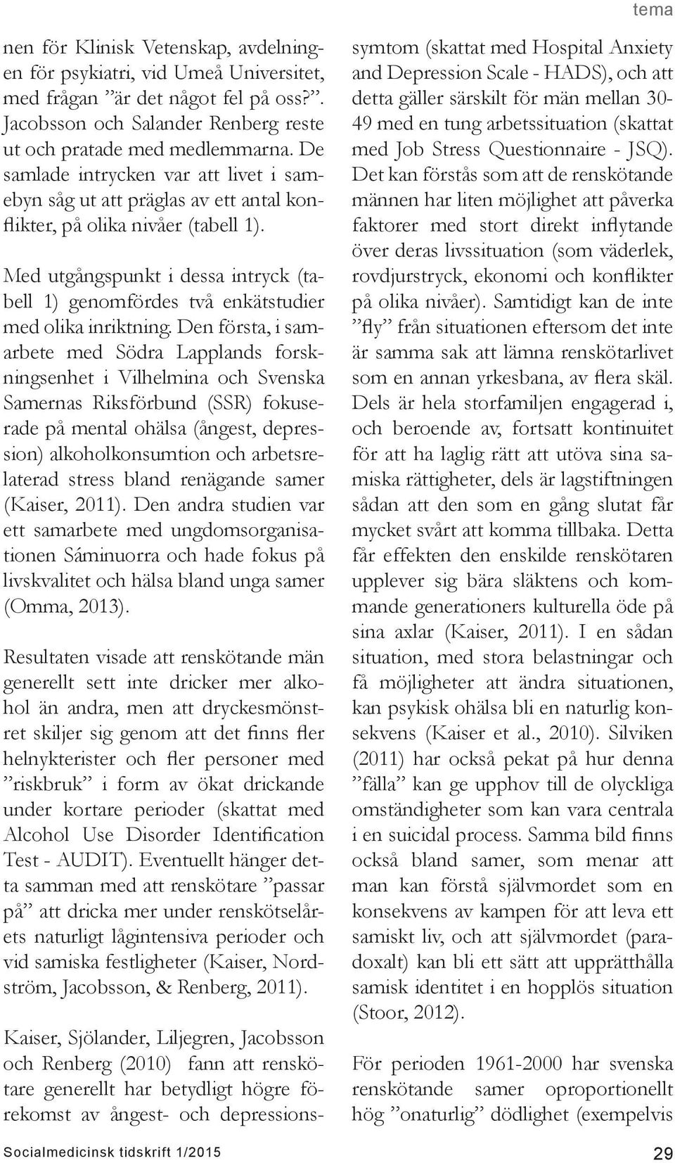 Med utgångspunkt i dessa intryck (tabell 1) genomfördes två enkätstudier med olika inriktning.