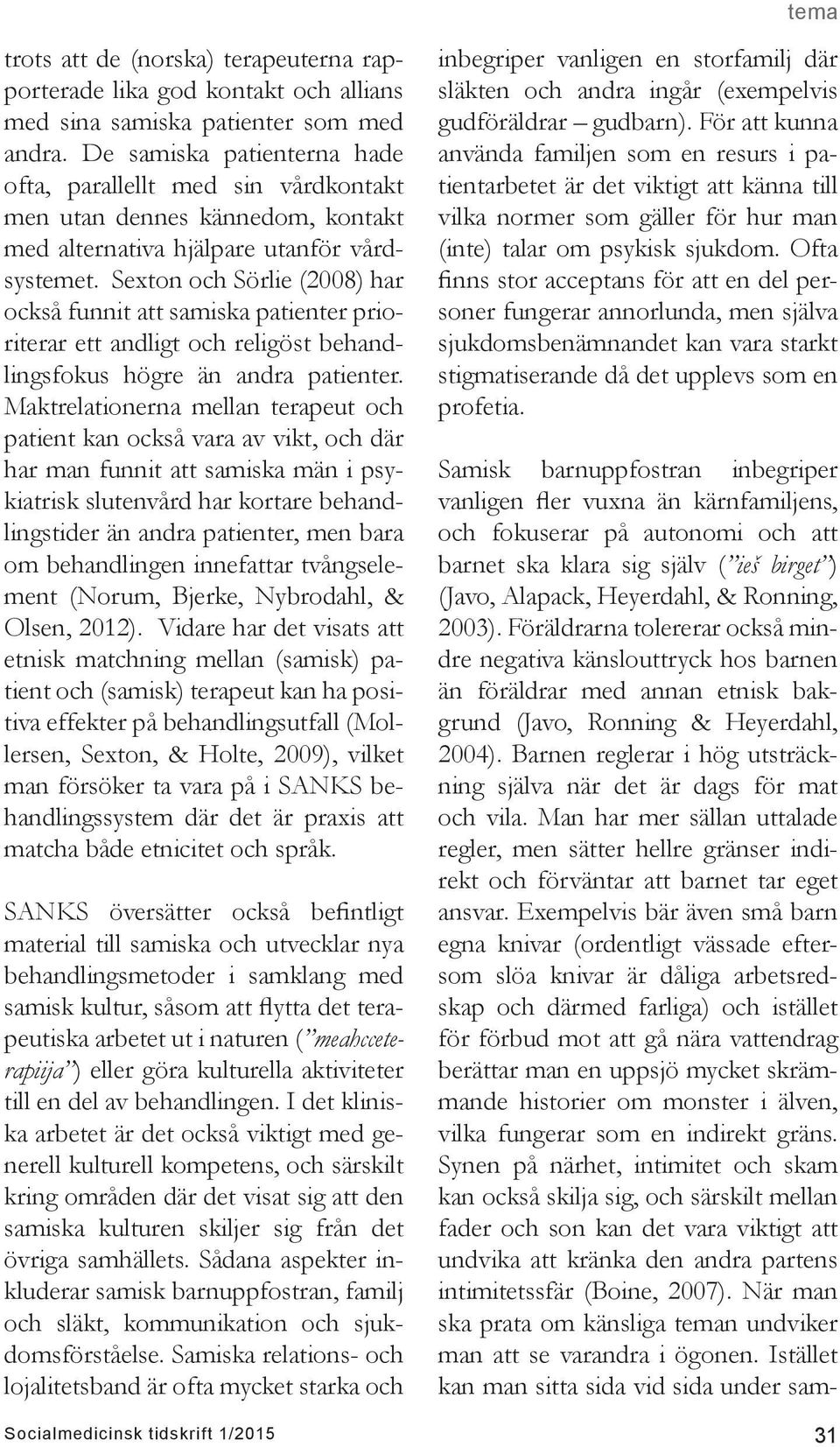 Sexton och Sörlie (2008) har också funnit att samiska patienter prioriterar ett andligt och religöst behandlingsfokus högre än andra patienter.