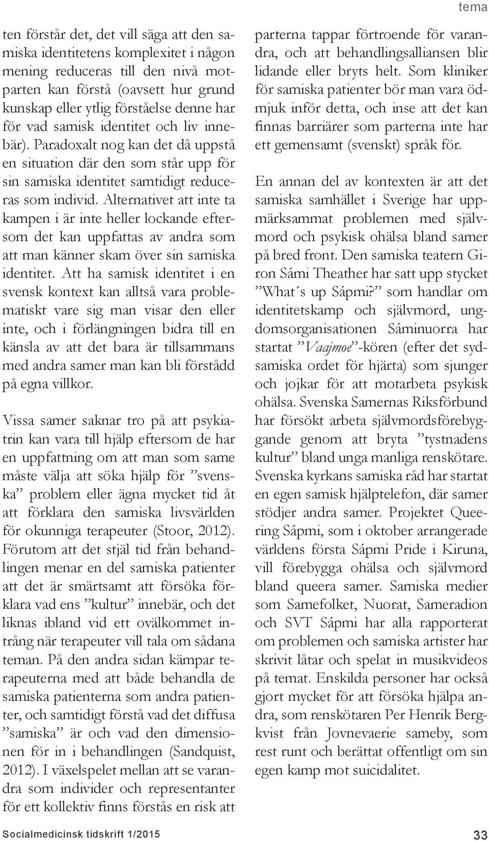 Alternativet att inte ta kampen i är inte heller lockande eftersom det kan uppfattas av andra som att man känner skam över sin samiska identitet.