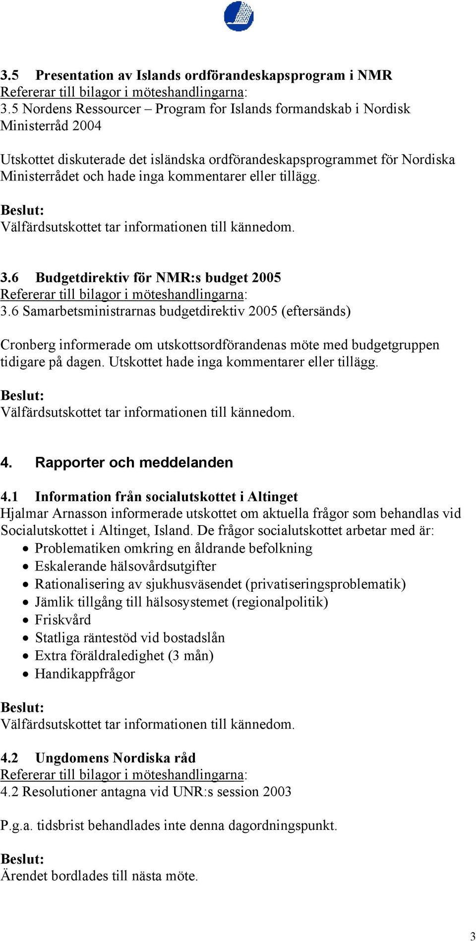 eller tillägg. 3.6 Budgetdirektiv för NMR:s budget 2005 3.