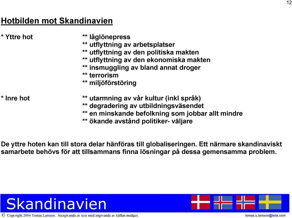 degradering av utbildningsväsendet ** en minskande befolkning som jobbar allt mindre ** ökande avstånd politiker- väljare De yttre hoten kan