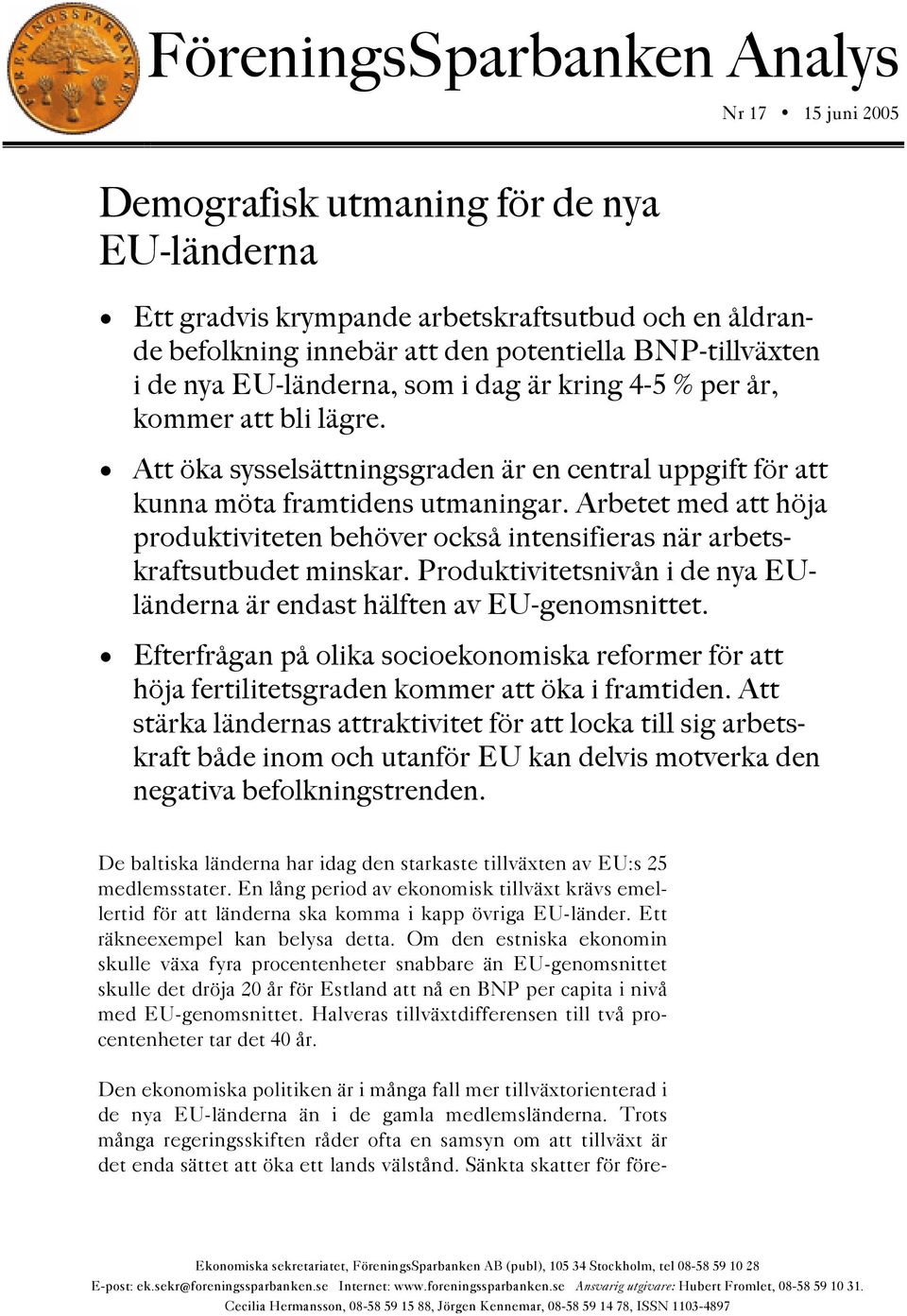 Arbetet med att höja produktiviteten behöver också intensifieras när arbetskraftsutbudet minskar. Produktivitetsnivån i de nya EUländerna är endast hälften av EU-genomsnittet.