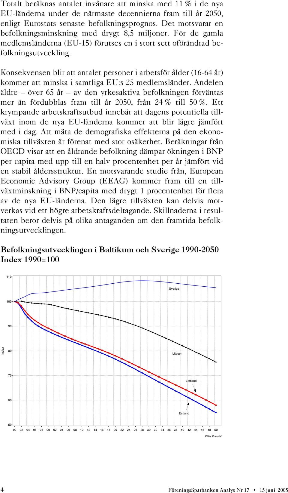 Konsekvensen blir att antalet personer i arbetsför ålder (16-64 år) kommer att minska i samtliga EU:s 25 medlemsländer.