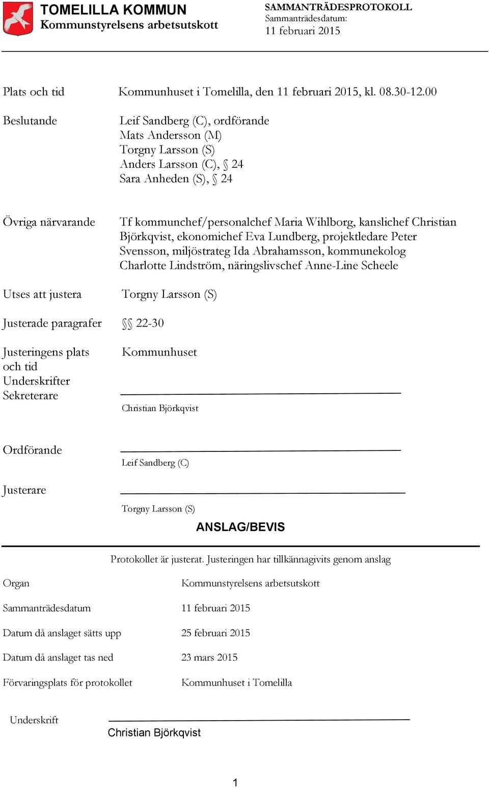 Christian Björkqvist, ekonomichef Eva Lundberg, projektledare Peter Svensson, miljöstrateg Ida Abrahamsson, kommunekolog Charlotte Lindström, näringslivschef Anne-Line Scheele Utses att justera