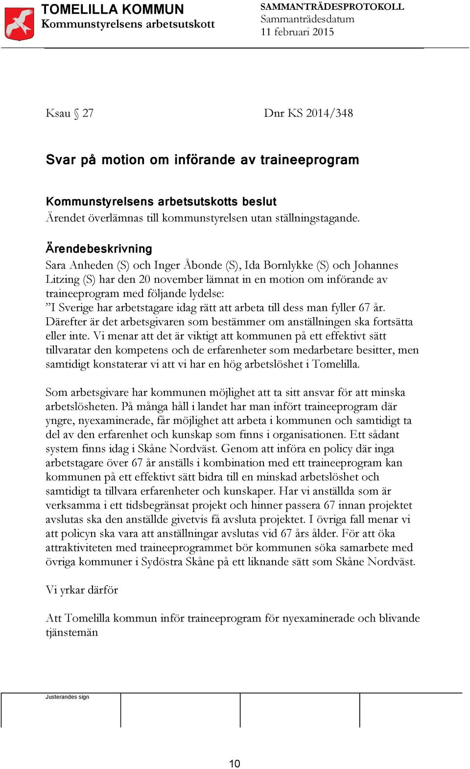 Sverige har arbetstagare idag rätt att arbeta till dess man fyller 67 år. Därefter är det arbetsgivaren som bestämmer om anställningen ska fortsätta eller inte.