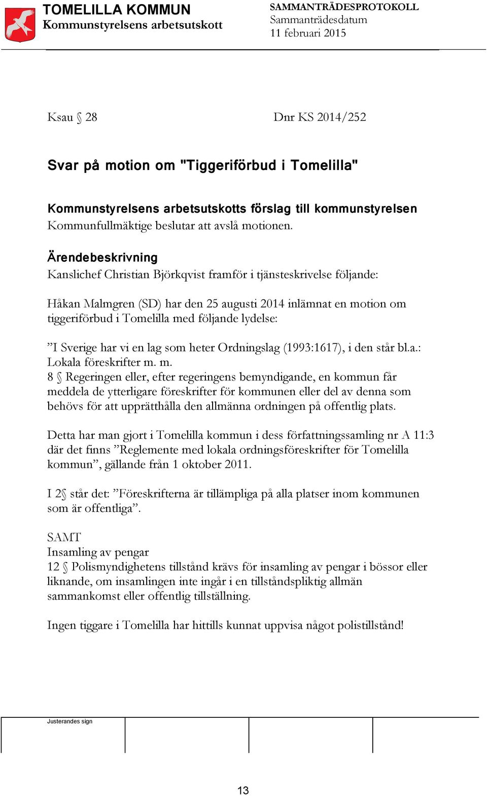 lydelse: I Sverige har vi en lag som heter Ordningslag (1993:1617), i den står bl.a.: Lokala föreskrifter m.