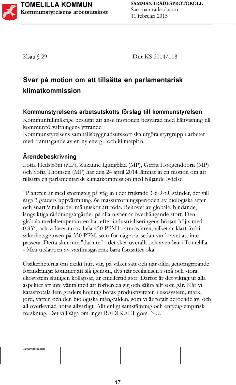 Ärendebeskrivning Lotta Hedström (MP), Zuzanne Ljungblad (MP), Gerrit Hoogendoorn (MP) och Sofia Thomsen (MP) har den 24 april 2014 lämnat in en motion om att tillsätta en parlamentarisk