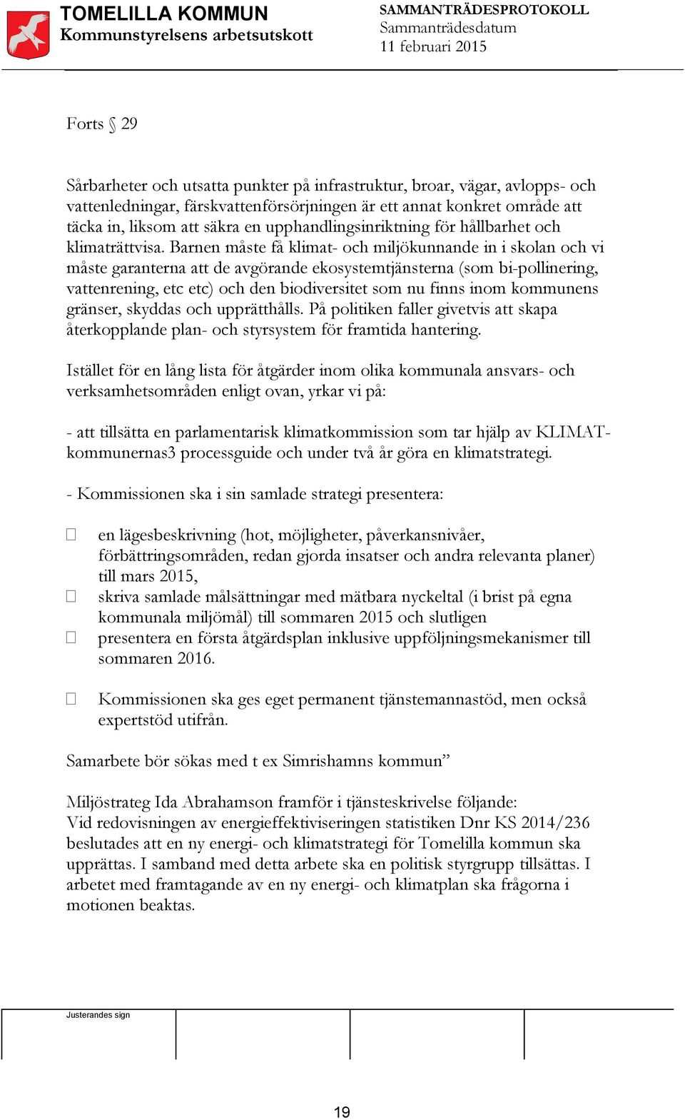 Barnen måste få klimat- och miljökunnande in i skolan och vi måste garanterna att de avgörande ekosystemtjänsterna (som bi-pollinering, vattenrening, etc etc) och den biodiversitet som nu finns inom