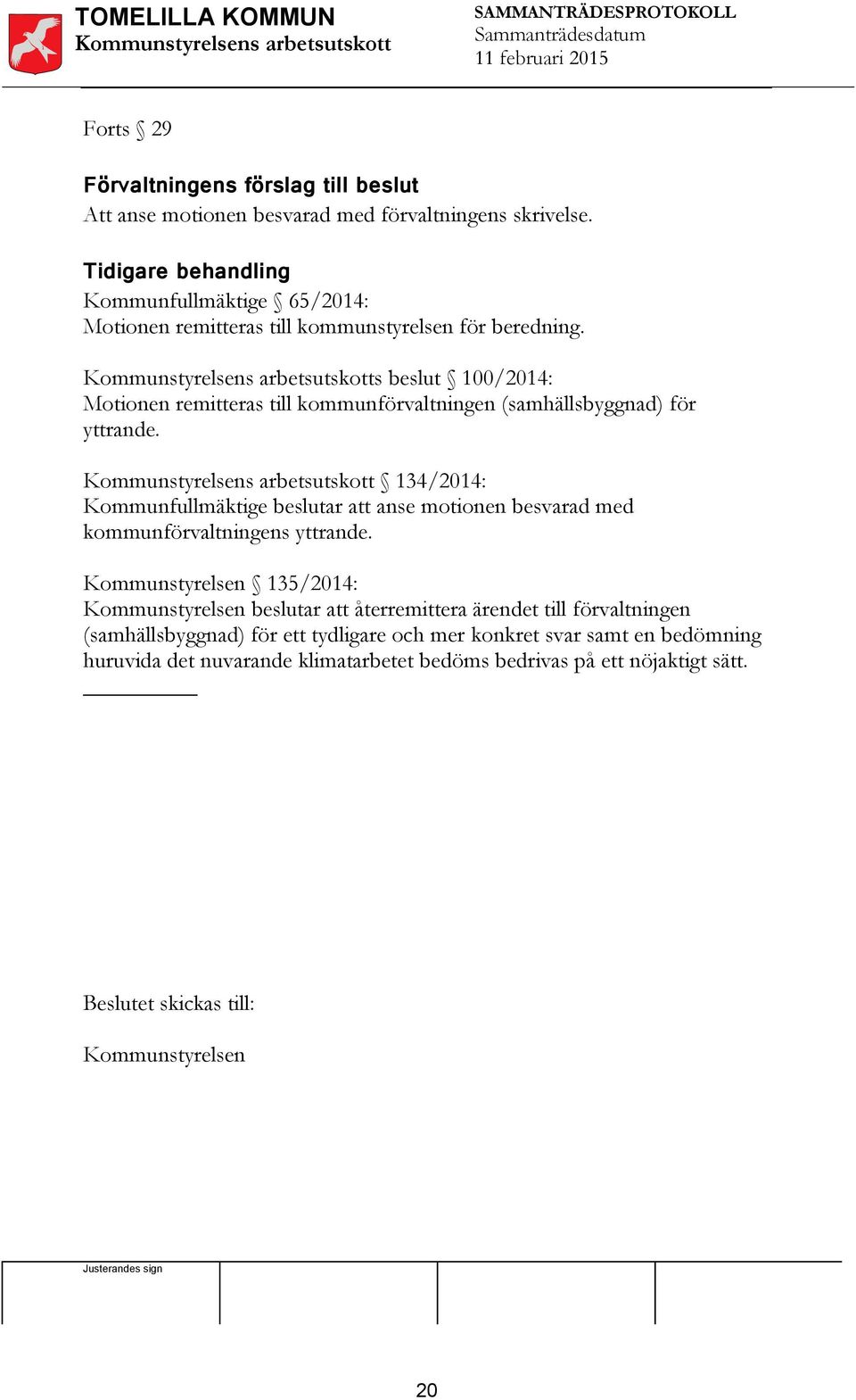 s beslut 100/2014: Motionen remitteras till kommunförvaltningen (samhällsbyggnad) för yttrande.