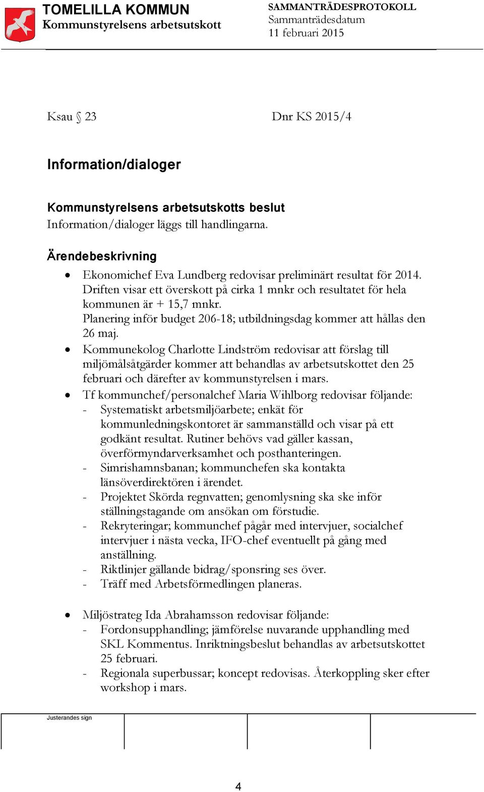 Kommunekolog Charlotte Lindström redovisar att förslag till miljömålsåtgärder kommer att behandlas av arbetsutskottet den 25 februari och därefter av kommunstyrelsen i mars.