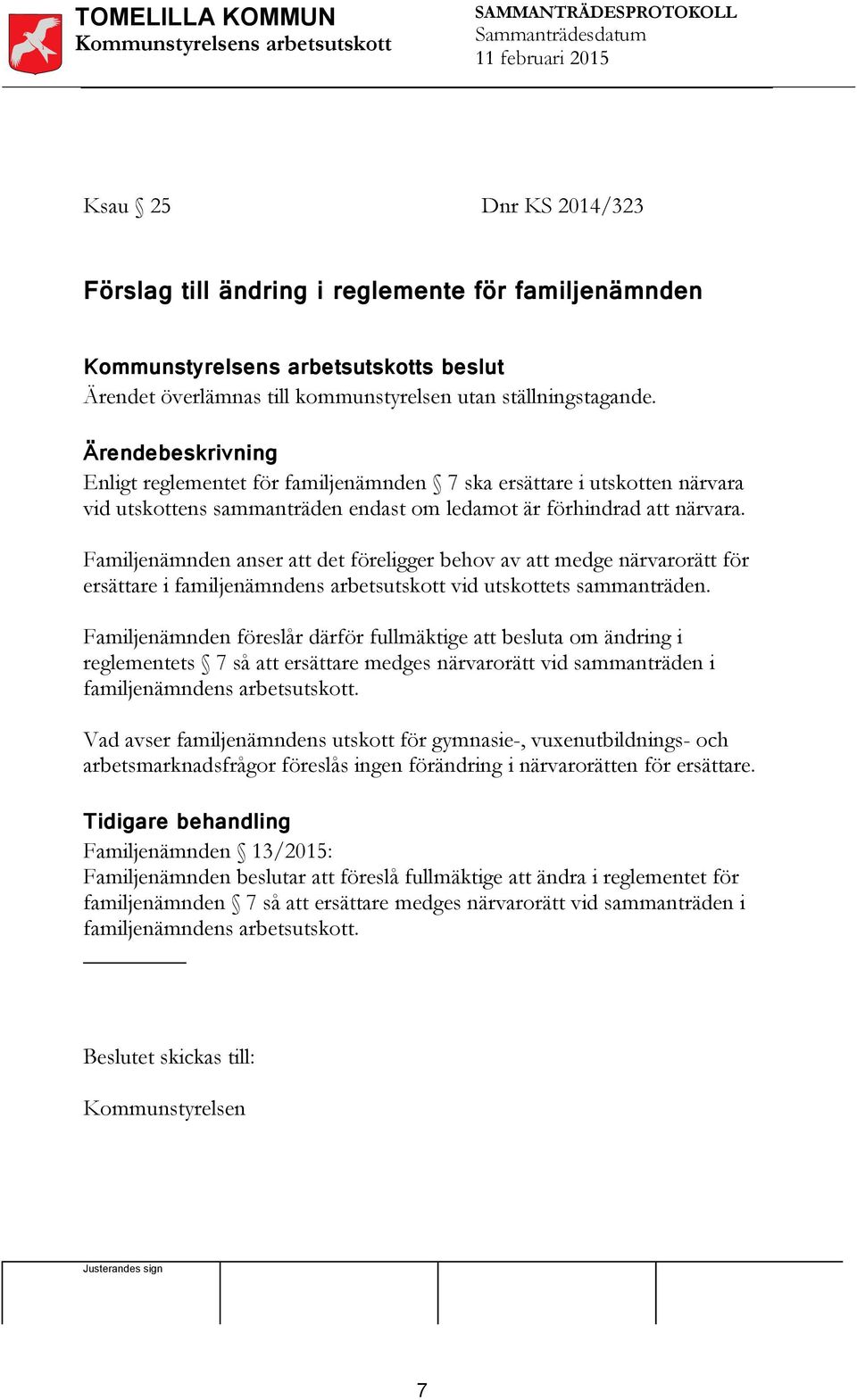 Familjenämnden anser att det föreligger behov av att medge närvarorätt för ersättare i familjenämndens arbetsutskott vid utskottets sammanträden.