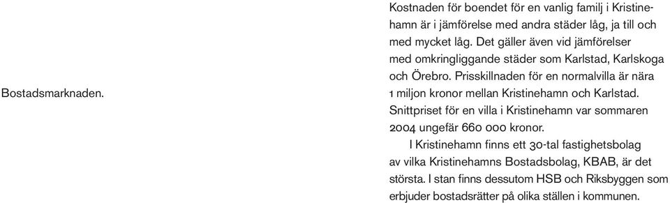 Prisskillnaden för en normalvilla är nära 1 miljon kronor mellan Kristinehamn och Karlstad.