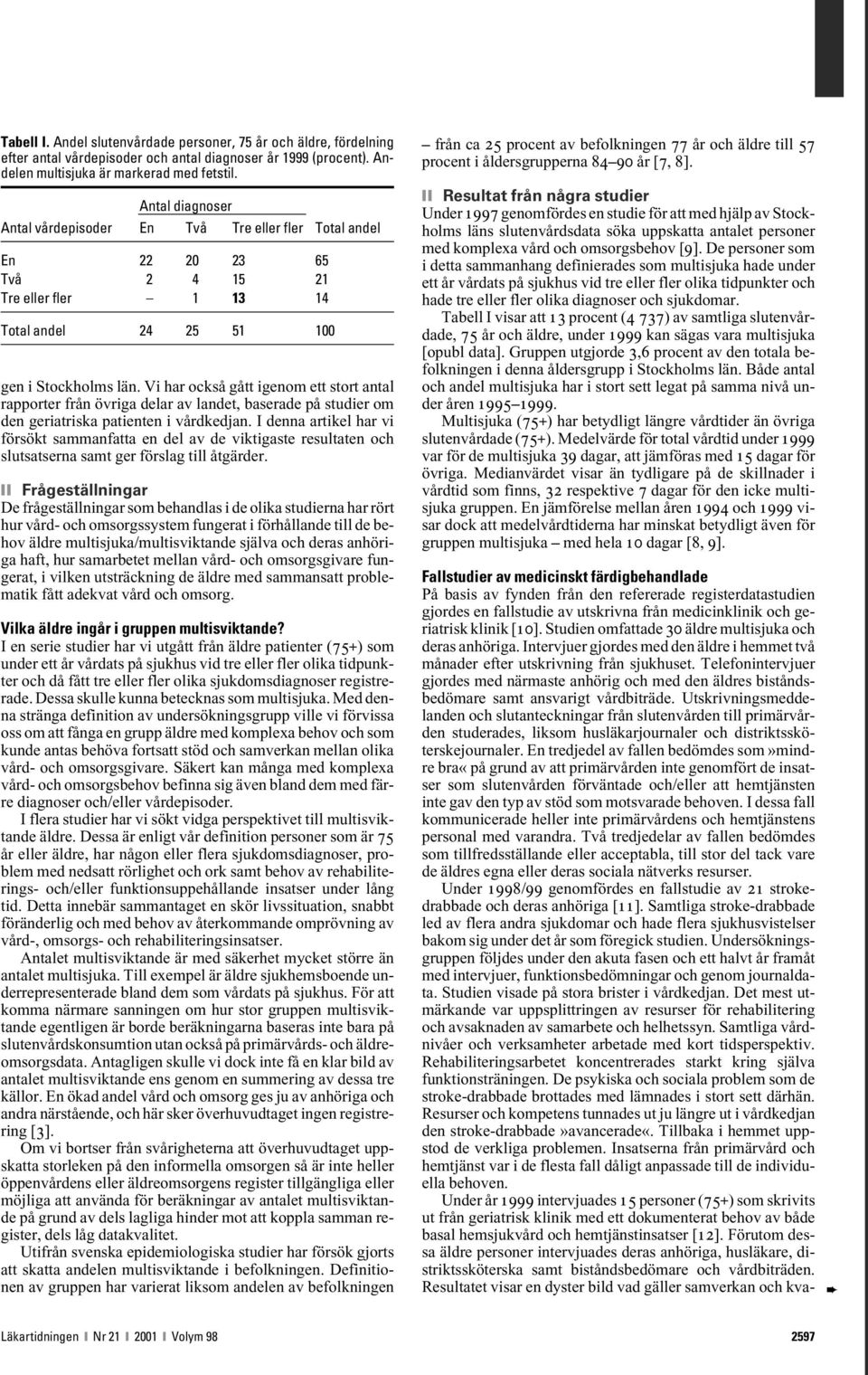 Vi har också gått igenom ett stort antal rapporter från övriga delar av landet, baserade på studier om den geriatriska patienten i vårdkedjan.