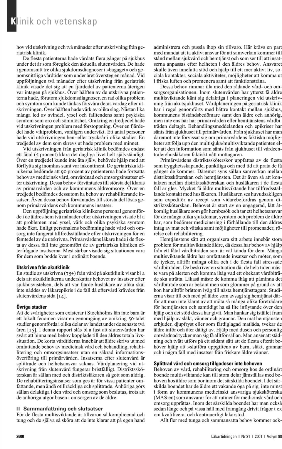 Vid uppföljningen två månader efter utskrivning från geriatrisk klinik visade det sig att en fjärdedel av patienterna återigen var intagen på sjukhus.