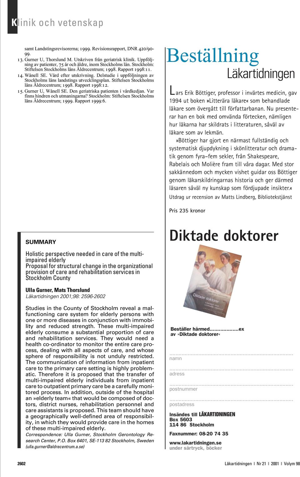 Stiftelsen Stockholms läns Äldrecentrum; 1998. Rapport 1998:12. 15. Gurner U, Wånell SE. Den geriatriska patienten i vårdkedjan. Var finns hindren och utmaningarna?