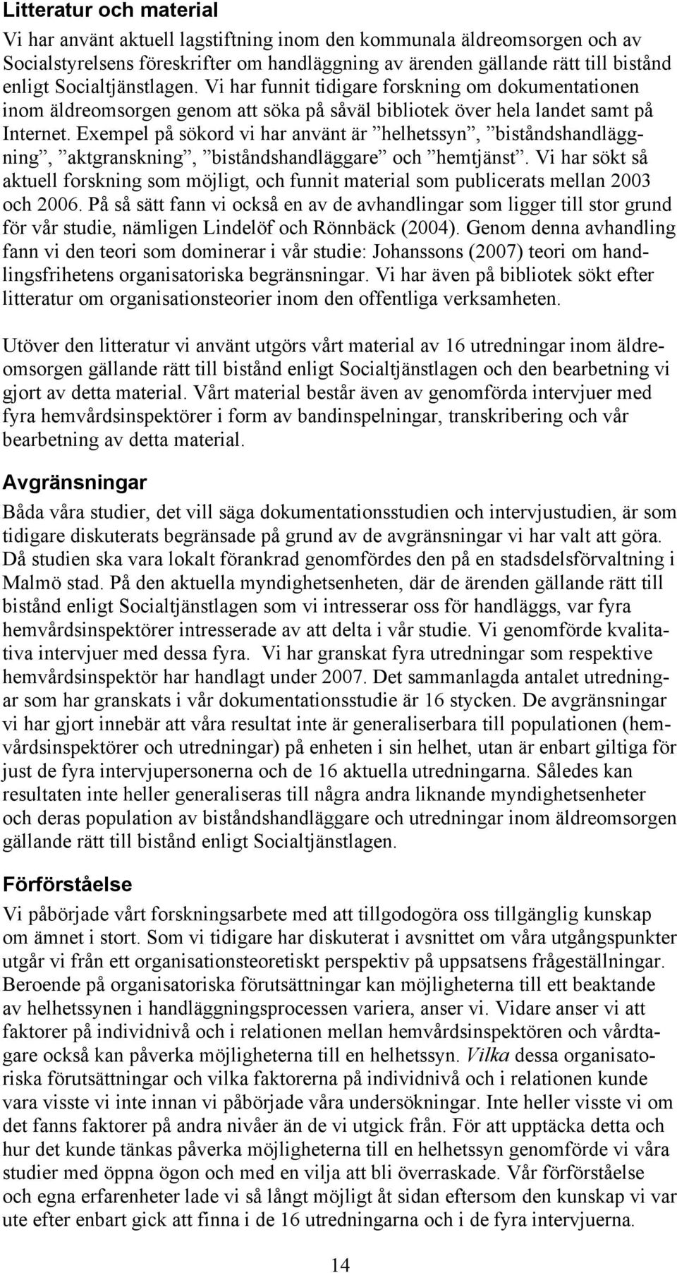 Exempel på sökord vi har använt är helhetssyn, biståndshandläggning, aktgranskning, biståndshandläggare och hemtjänst.