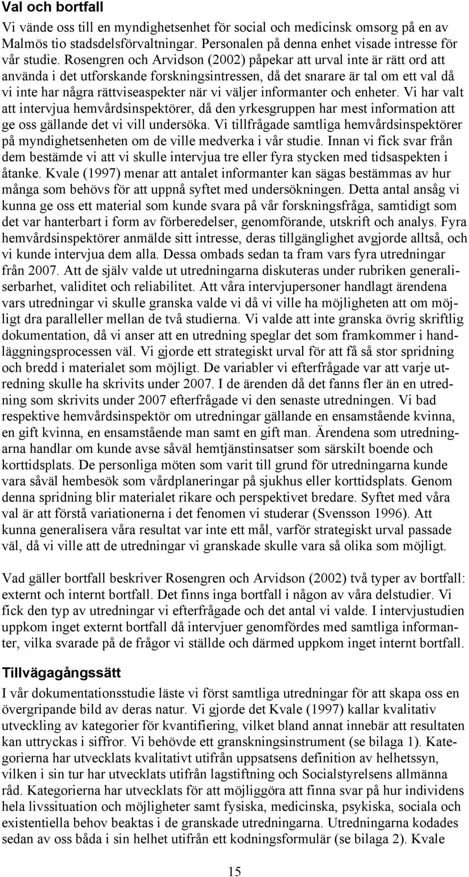 väljer informanter och enheter. Vi har valt att intervjua hemvårdsinspektörer, då den yrkesgruppen har mest information att ge oss gällande det vi vill undersöka.