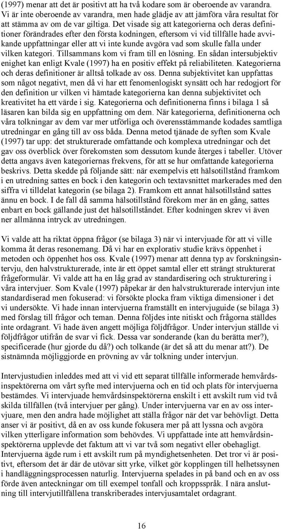 falla under vilken kategori. Tillsammans kom vi fram till en lösning. En sådan intersubjektiv enighet kan enligt Kvale (1997) ha en positiv effekt på reliabiliteten.