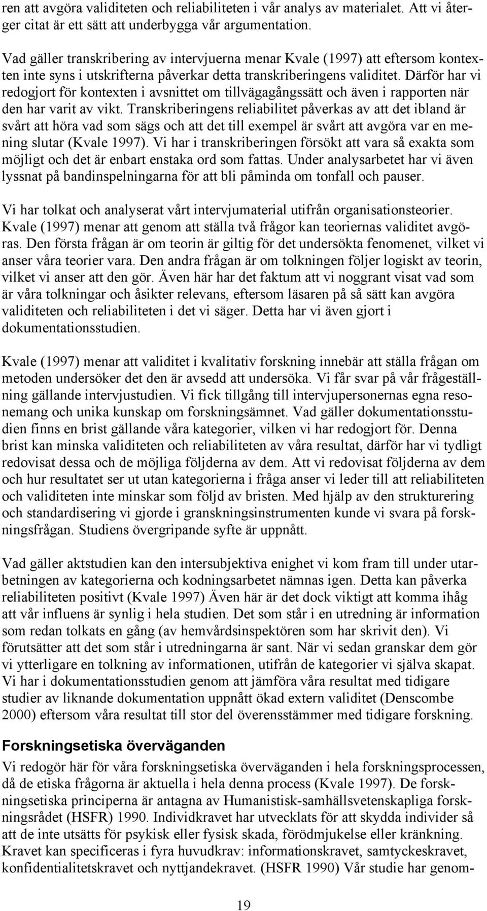 Därför har vi redogjort för kontexten i avsnittet om tillvägagångssätt och även i rapporten när den har varit av vikt.