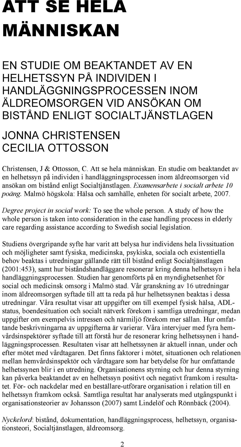 En studie om beaktandet av en helhetssyn på individen i handläggningsprocessen inom äldreomsorgen vid ansökan om bistånd enligt Socialtjänstlagen. Examensarbete i socialt arbete 10 poäng.