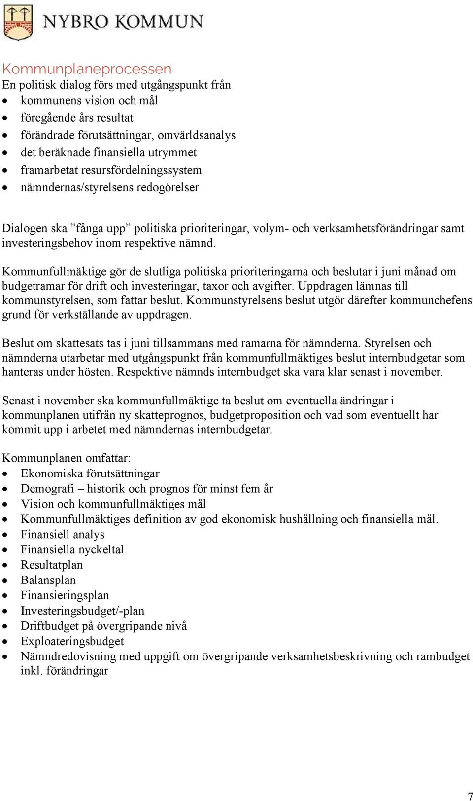 Kommunfullmäktige gör de slutliga politiska prioriteringarna och beslutar i juni månad om budgetramar för drift och investeringar, taxor och avgifter.