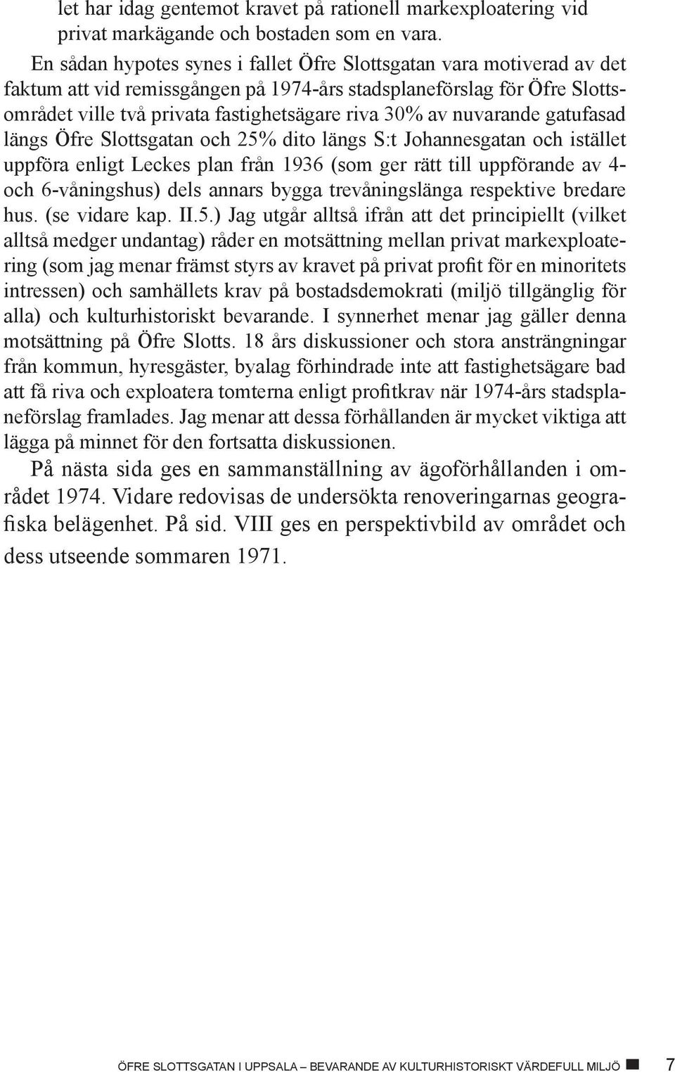 nuvarande gatufasad längs Öfre Slottsgatan och 25% dito längs S:t Johannesgatan och istället uppföra enligt Leckes plan från 1936 (som ger rätt till uppförande av 4- och 6-våningshus) dels annars