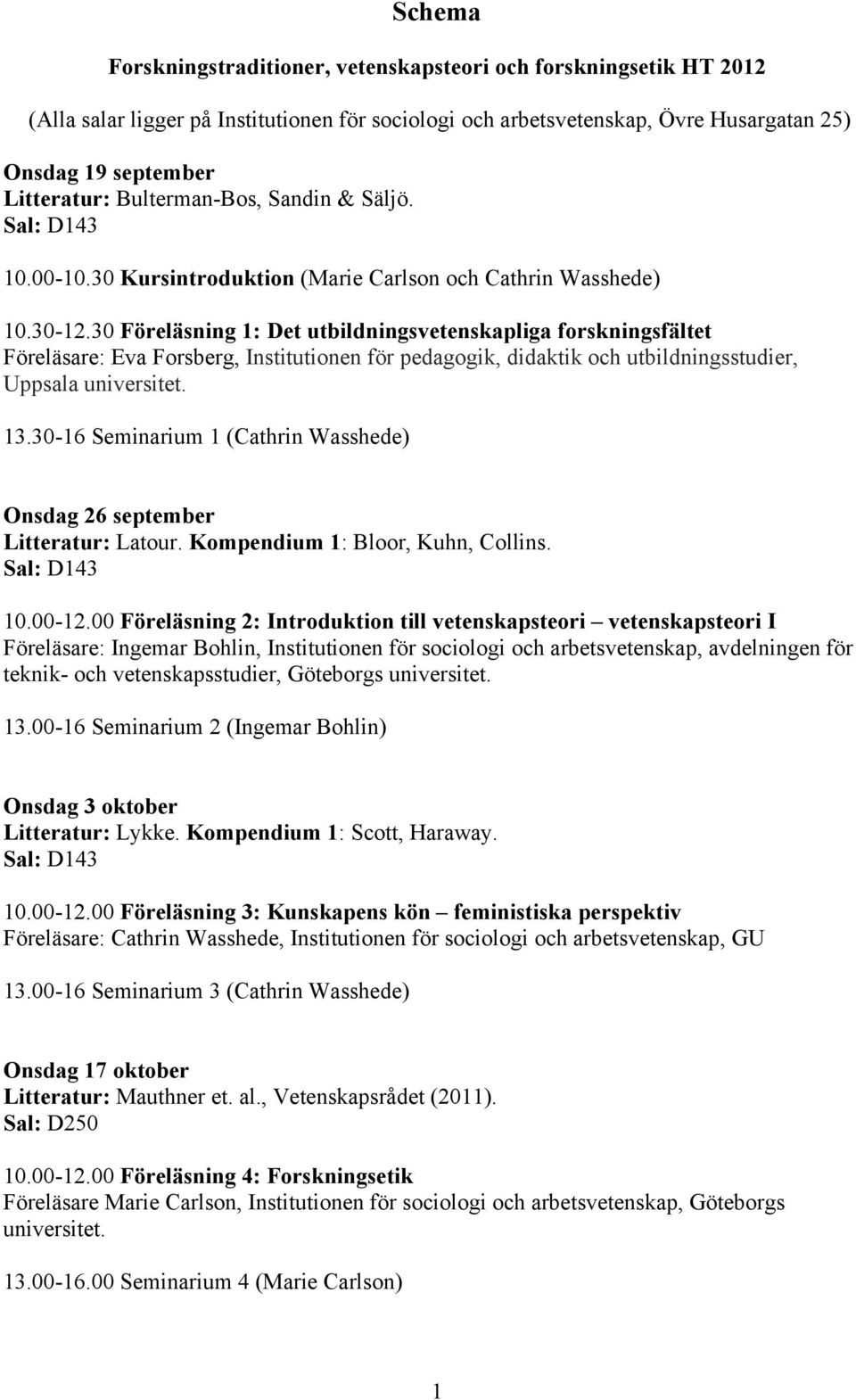 30 Föreläsning 1: Det utbildningsvetenskapliga forskningsfältet Föreläsare: Eva Forsberg, Institutionen för pedagogik, didaktik och utbildningsstudier, Uppsala universitet. 13.