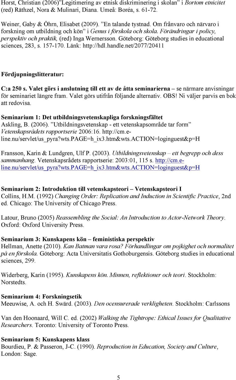 Göteborg: Göteborg studies in educational sciences, 283, s. 157-170. Länk: http://hdl.handle.net/2077/20411 Fördjupningslitteratur: C:a 250 s.