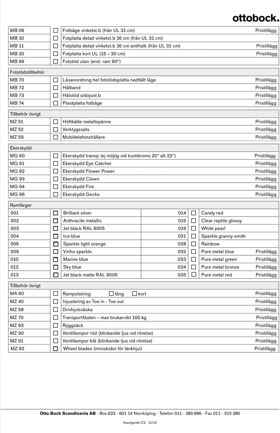 ram 90 ) Fotstödstillbehör MB 70 Låsanordning hel fotstödsplatta nedfällt läge Pristillägg MB 72 Hälband Pristillägg MB 73 Hälstöd sidojust.