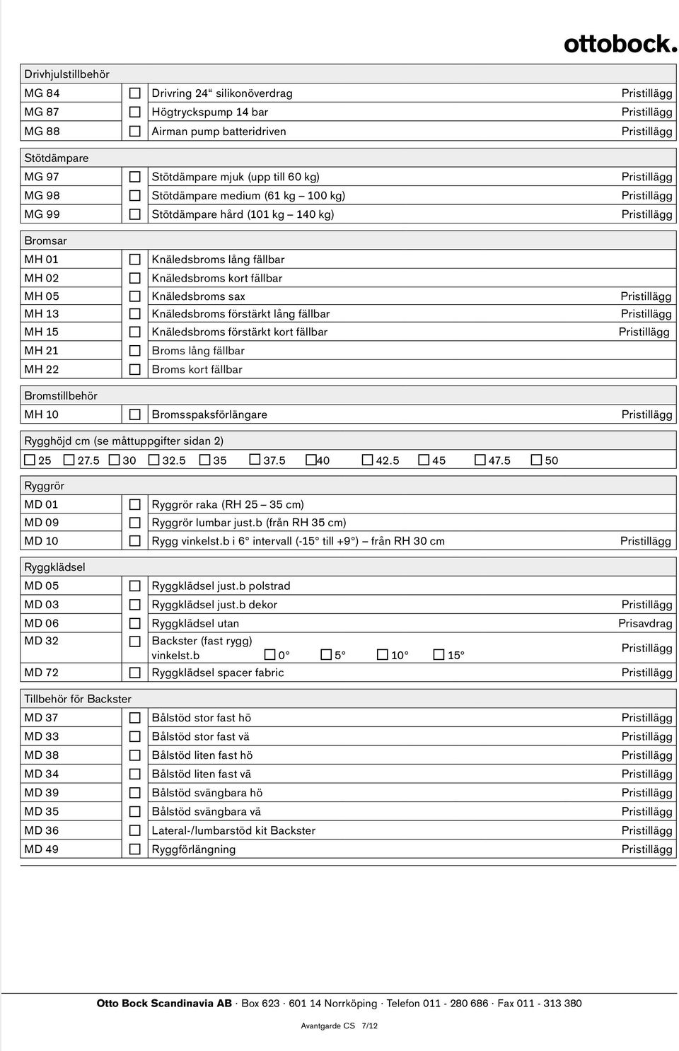 Knäledsbroms sax Pristillägg MH 13 Knäledsbroms förstärkt lång fällbar Pristillägg MH 15 Knäledsbroms förstärkt kort fällbar Pristillägg MH 21 Broms lång fällbar MH 22 Broms kort fällbar