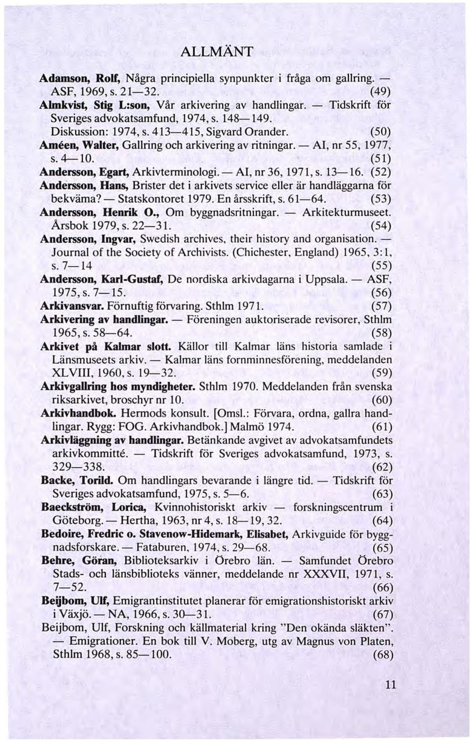 (51) Andersson, Egart, Arkivterminologi.- Al, nr 36, 1971, s. 13-16. (52) Andersson, Hans, Brister det i arkivets service eller är handläggarna för bekväma?- Statskontoret 1979. En årsskrift, s.