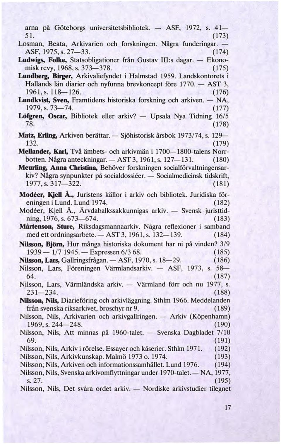 Landskontorets i Hallands län diarier och nyfunna brevkoncept före 1770. - AST 3, 1961, s. 118-126. (176) Lundkvist, Sven, Framtidens historiska forskning och arkiven. - NA, 1979, s. 73-74.