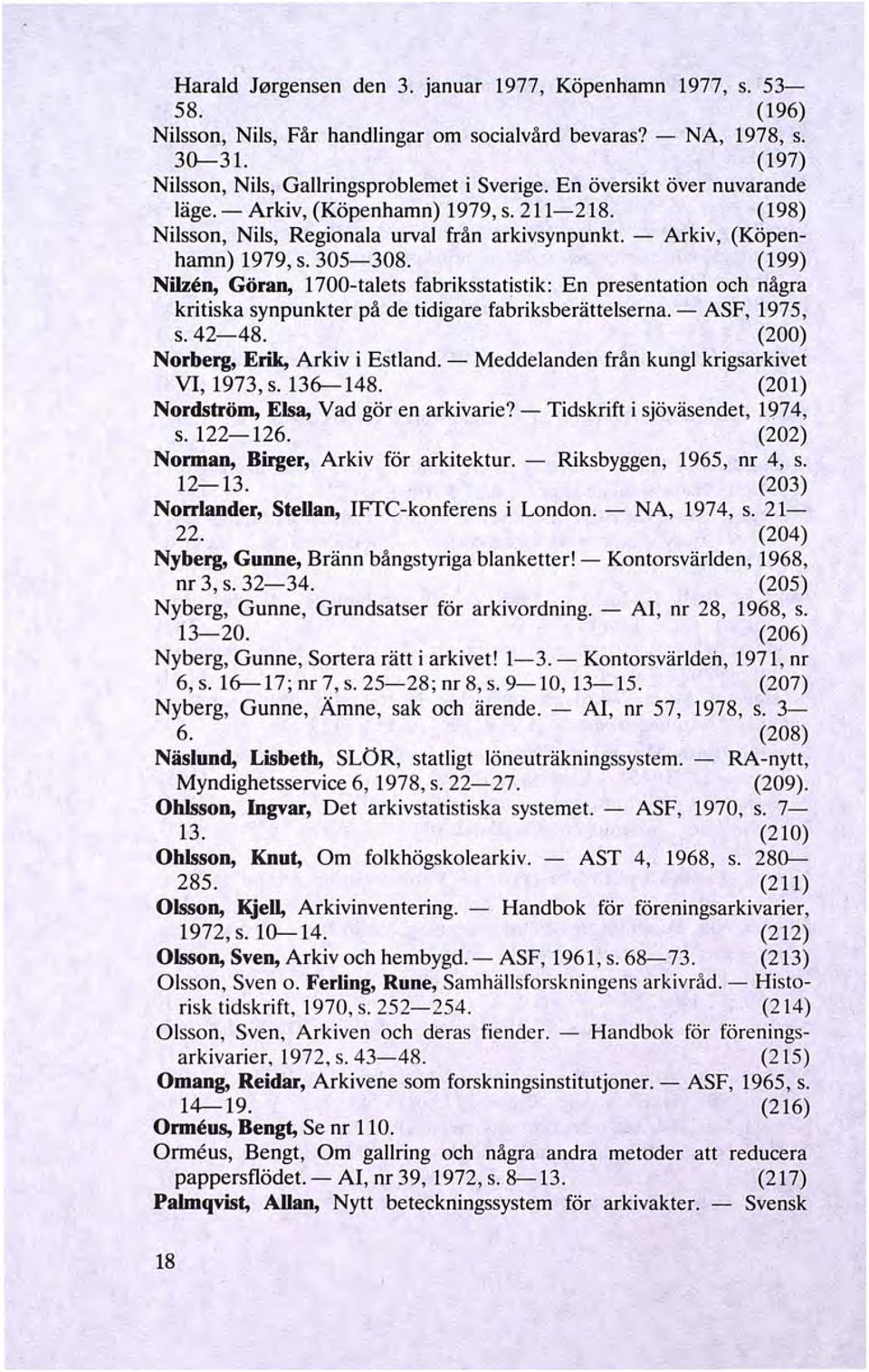 (199) Nilzen, Göran, 1700-talets fabriksstatistik: En presentation och några kritiska synpunkter på de tidigare fabriksberättelserna.- ASF, 1975, s. 42-48. (200) Norberg, Erik, Arkiv i Estland.