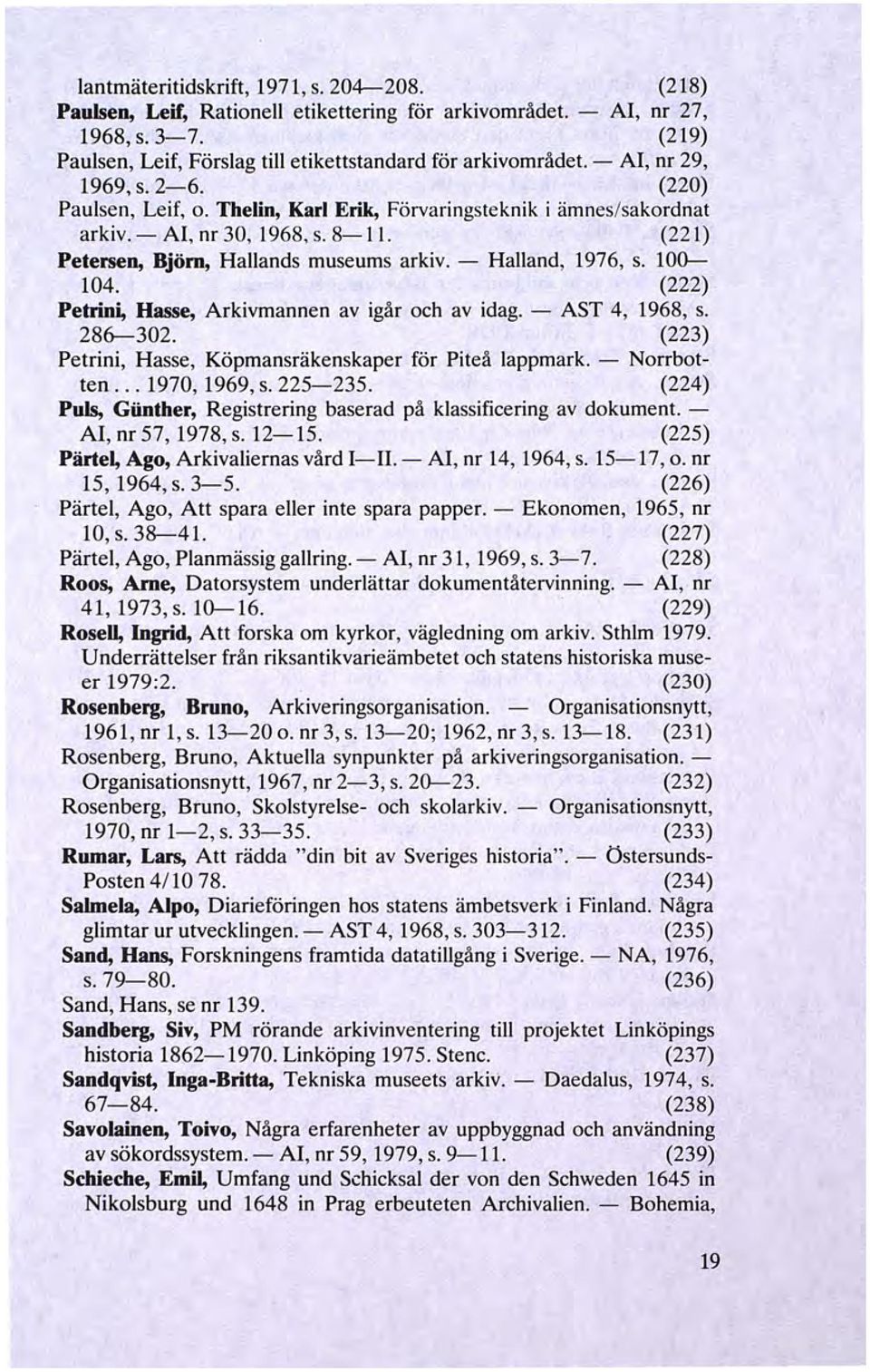 8-11. (221) Petersen, Björn, Hallands museums arkiv. - Halland, 1976, s. 100--- 104. (222) Petrini, Hasse, Arkivmannen av igår och av idag. - AST 4, 1968, s. 286-302.