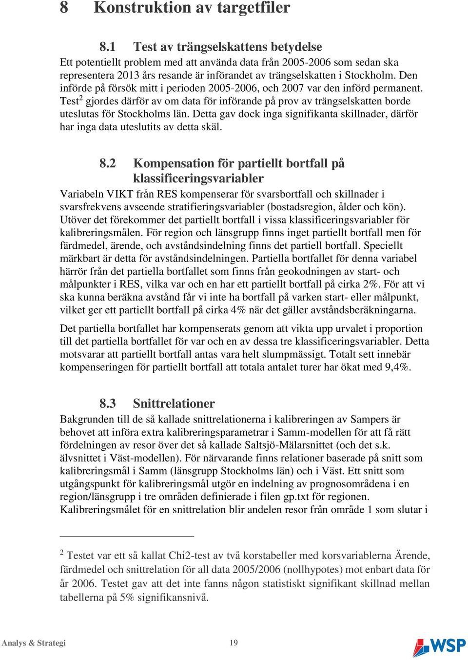 Den införde på försök mitt i perioden 2005-2006, och 2007 var den införd permanent. Test 2 gjordes därför av om data för införande på prov av trängselskatten borde uteslutas för Stockholms län.