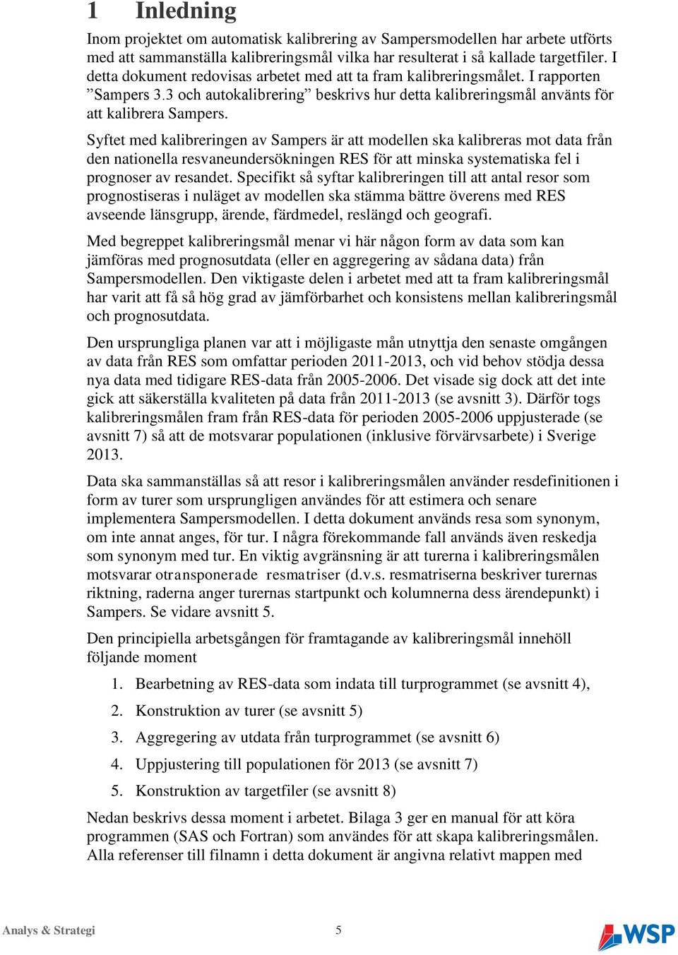 Syftet med kalibreringen av Sampers är att modellen ska kalibreras mot data från den nationella resvaneundersökningen RES för att minska systematiska fel i prognoser av resandet.