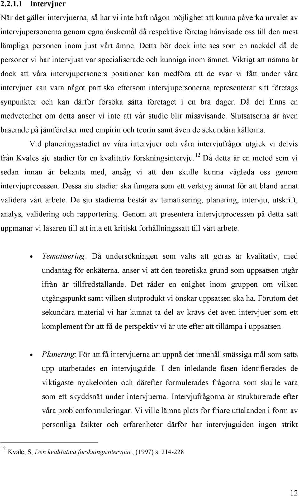 lämpliga personen inom just vårt ämne. Detta bör dock inte ses som en nackdel då de personer vi har intervjuat var specialiserade och kunniga inom ämnet.