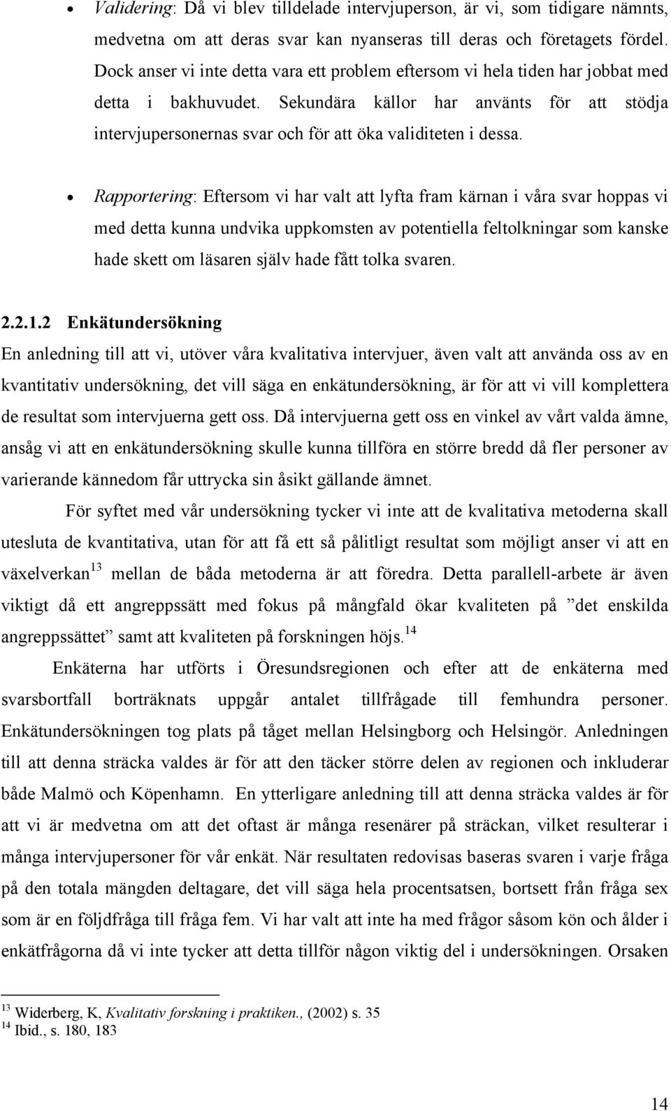 Sekundära källor har använts för att stödja intervjupersonernas svar och för att öka validiteten i dessa.
