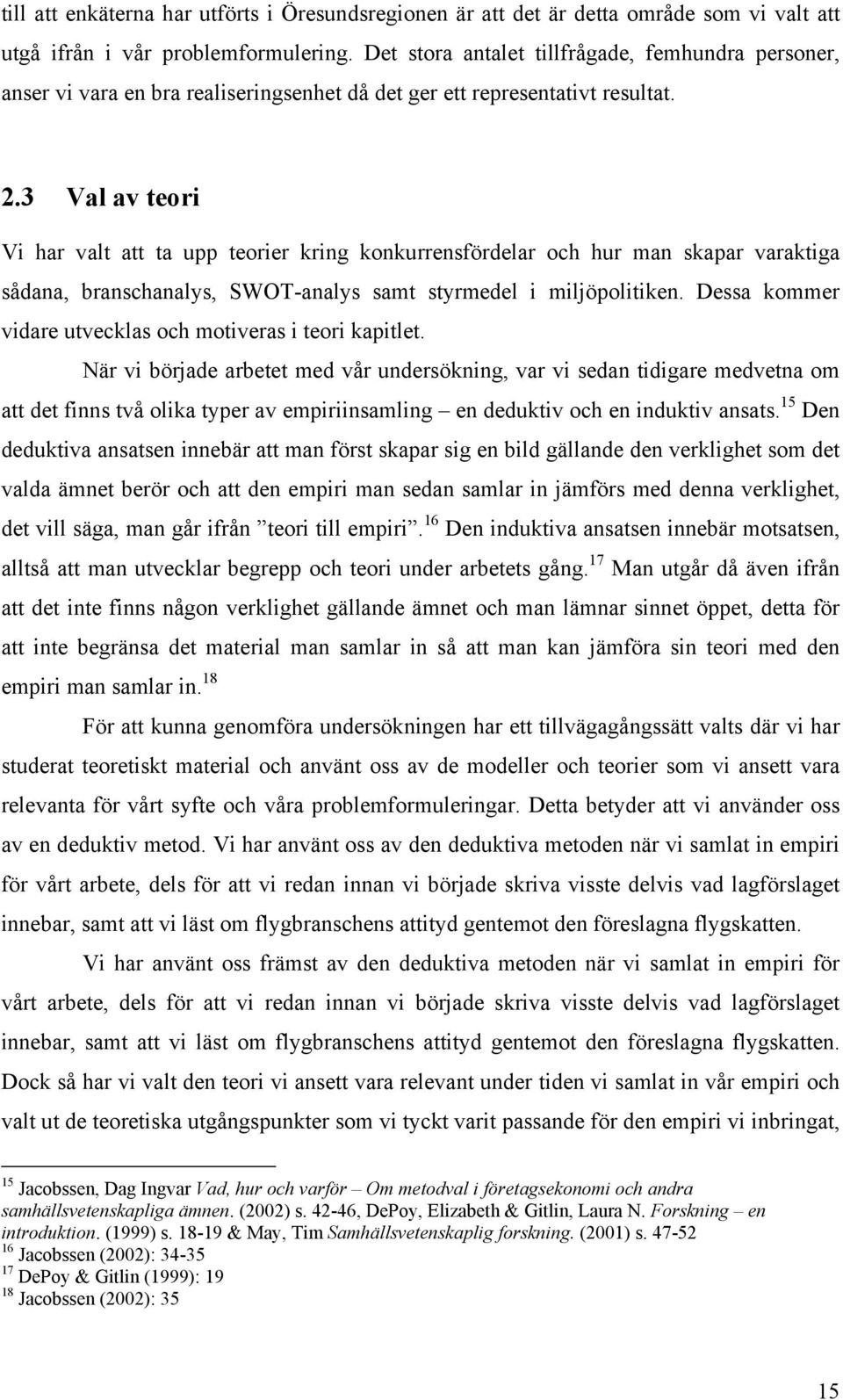 3 Val av teori Vi har valt att ta upp teorier kring konkurrensfördelar och hur man skapar varaktiga sådana, branschanalys, SWOT-analys samt styrmedel i miljöpolitiken.