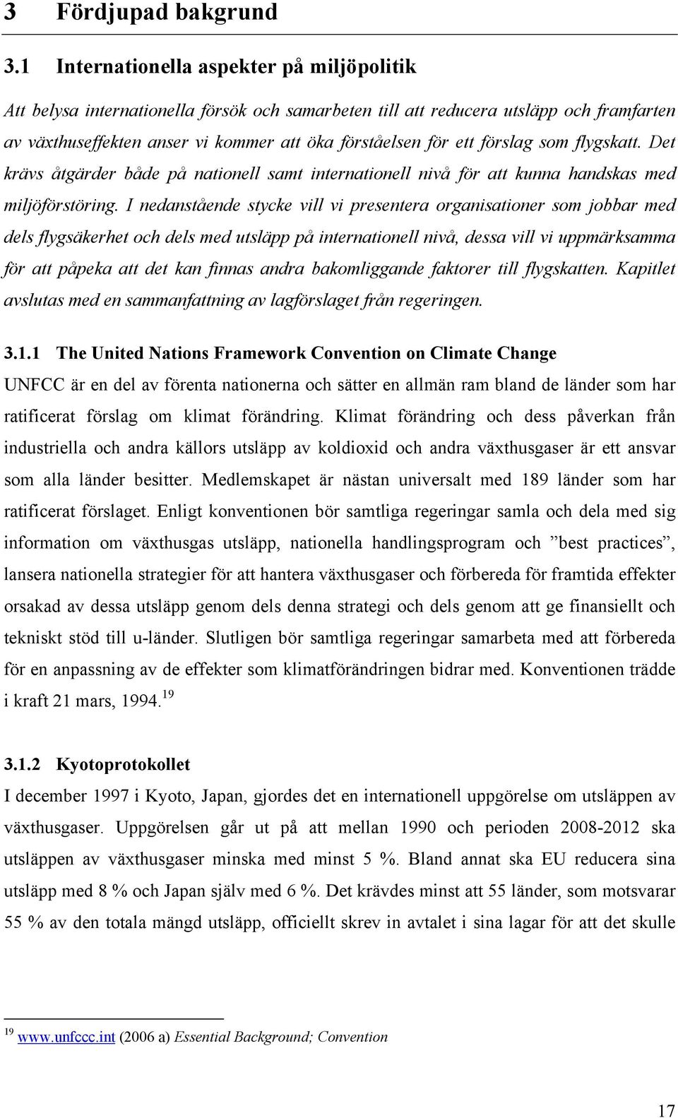 förslag som flygskatt. Det krävs åtgärder både på nationell samt internationell nivå för att kunna handskas med miljöförstöring.