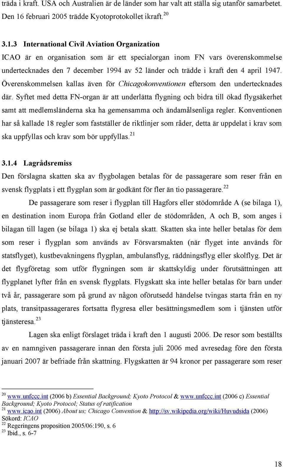 3 International Civil Aviation Organization ICAO är en organisation som är ett specialorgan inom FN vars överenskommelse undertecknades den 7 december 1994 av 52 länder och trädde i kraft den 4 april