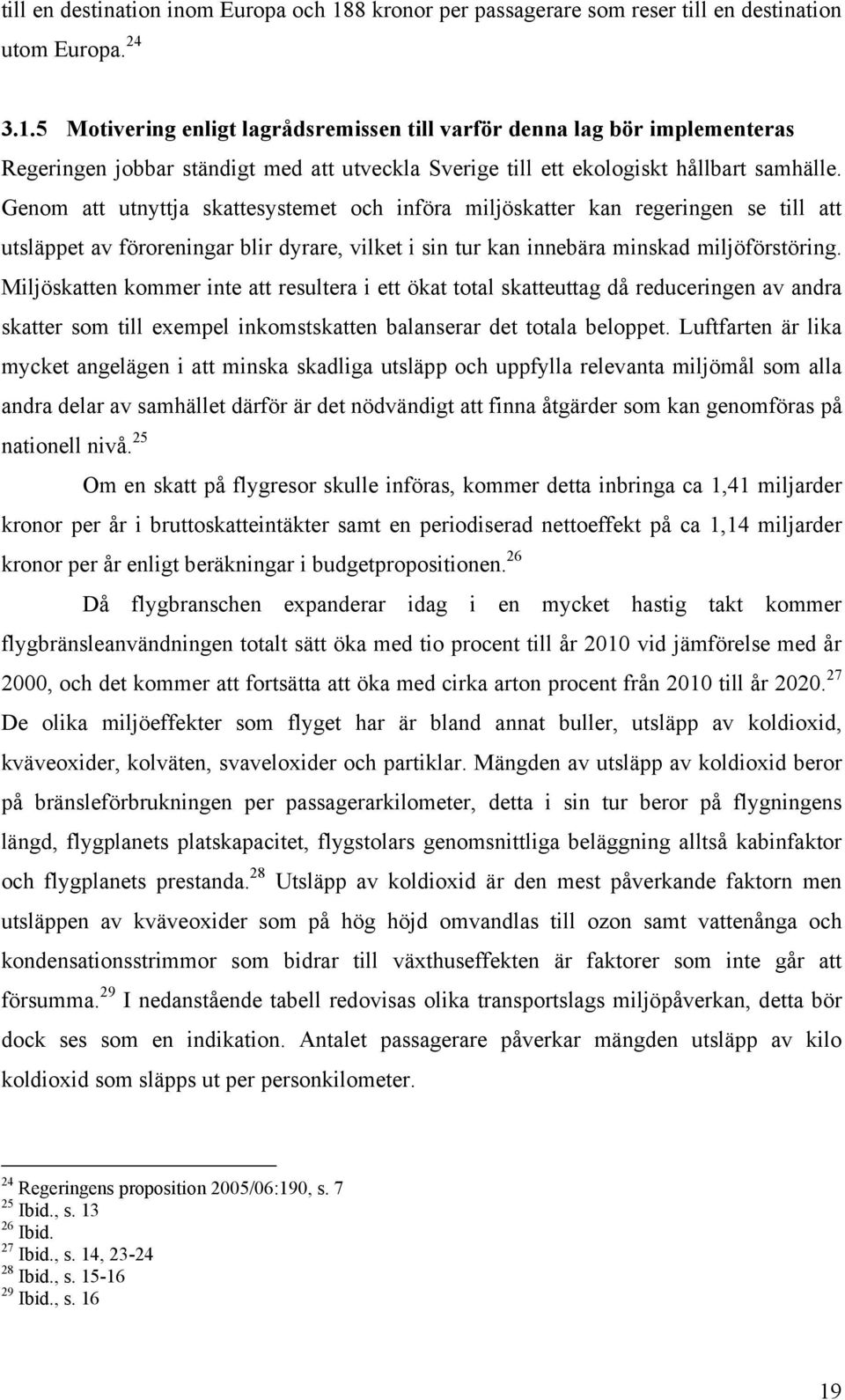 5 Motivering enligt lagrådsremissen till varför denna lag bör implementeras Regeringen jobbar ständigt med att utveckla Sverige till ett ekologiskt hållbart samhälle.