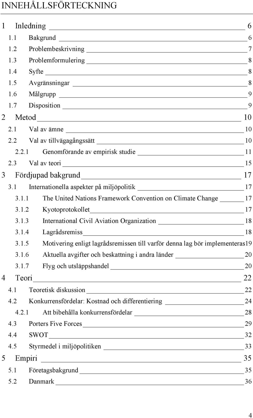 1.2 Kyotoprotokollet 17 3.1.3 International Civil Aviation Organization 18 3.1.4 Lagrådsremiss 18 3.1.5 Motivering enligt lagrådsremissen till varför denna lag bör implementeras19 3.1.6 Aktuella avgifter och beskattning i andra länder 20 3.