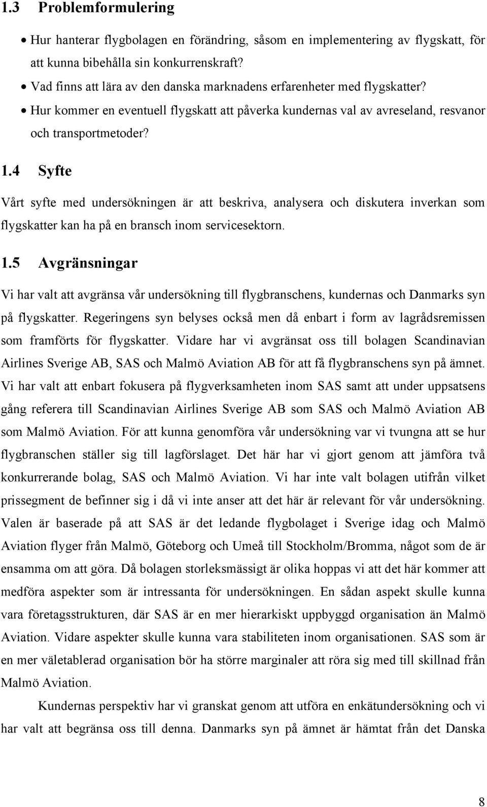 4 Syfte Vårt syfte med undersökningen är att beskriva, analysera och diskutera inverkan som flygskatter kan ha på en bransch inom servicesektorn. 1.