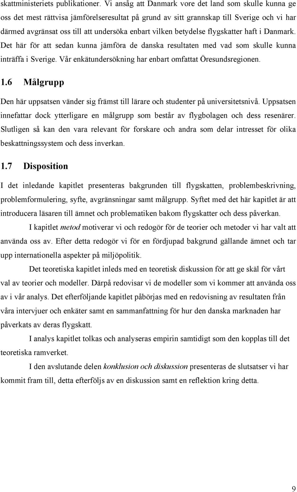 vilken betydelse flygskatter haft i Danmark. Det här för att sedan kunna jämföra de danska resultaten med vad som skulle kunna inträffa i Sverige.
