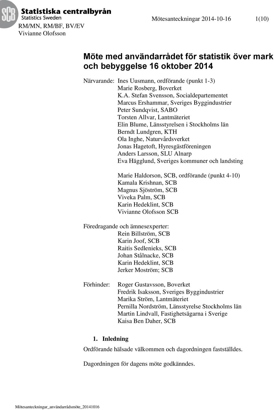 Inghe, Naturvårdsverket Jonas Hagetoft, Hyresgästföreningen Anders Larsson, SLU Alnarp Eva Hägglund, Sveriges kommuner och landsting Marie Haldorson, SCB, ordförande (punkt 4-10) Kamala Krishnan, SCB